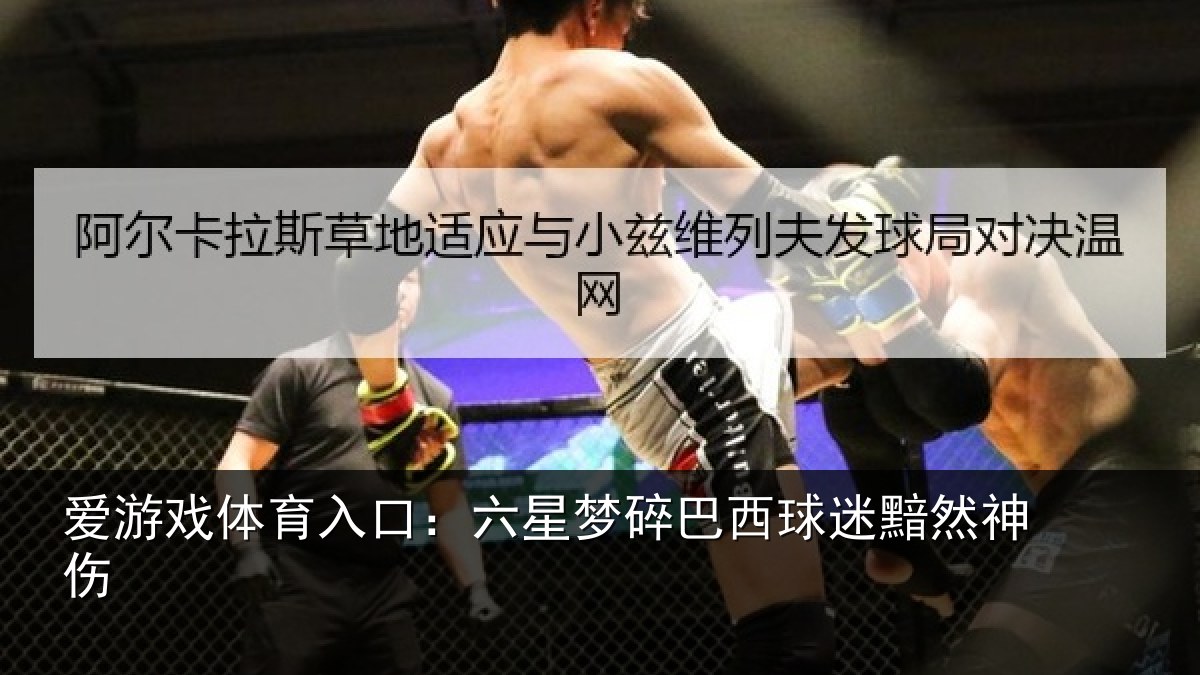 爱游戏体育入口:六星梦碎巴西球迷黯然神伤